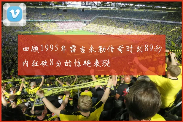 回顾1995年雷吉米勒传奇时刻89秒内狂砍8分的惊艳表现